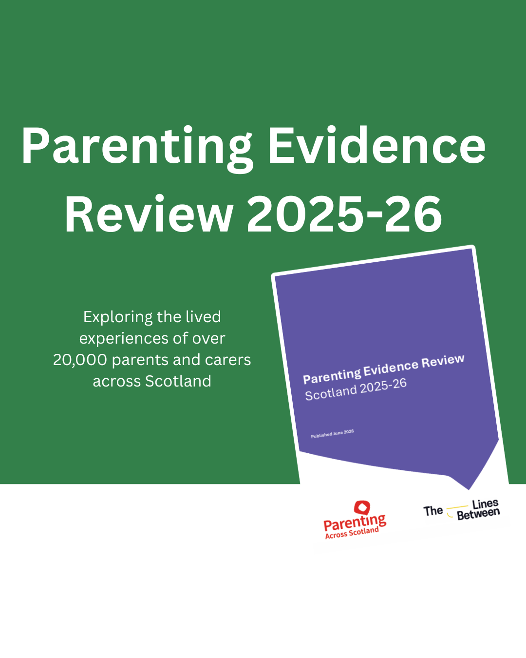 The image reads 'Parenting Evidence Review 2025-26, exploring the lived experince of over 20,000 parents and carers across Scotland'. Beside is an image of the report and the logo for Parenting Across Scotland underneath
